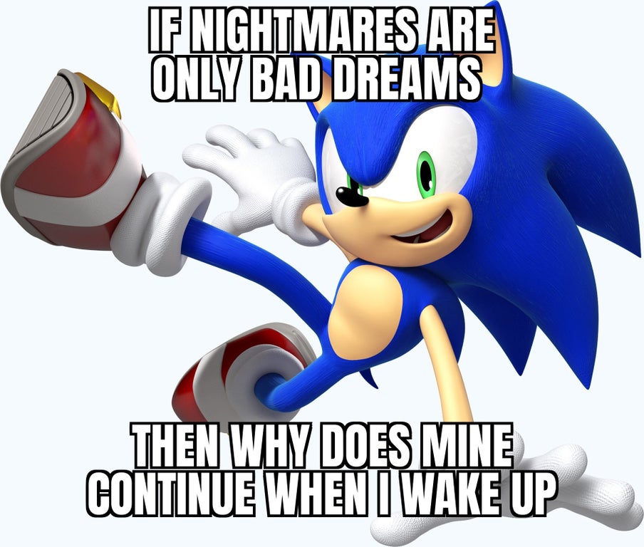 sonic the hedgehog jumping - If Nightmares Are Only Bad Dreams Then Why Does Mine Continue When I Wake Up
