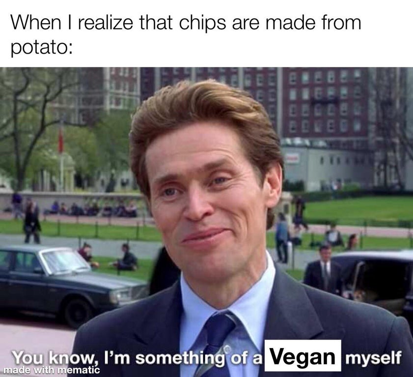 im something of a scientist myself meme - When I realize that chips are made from potato Gle Cele You know, I'm something of a Vegan myself made with mematic