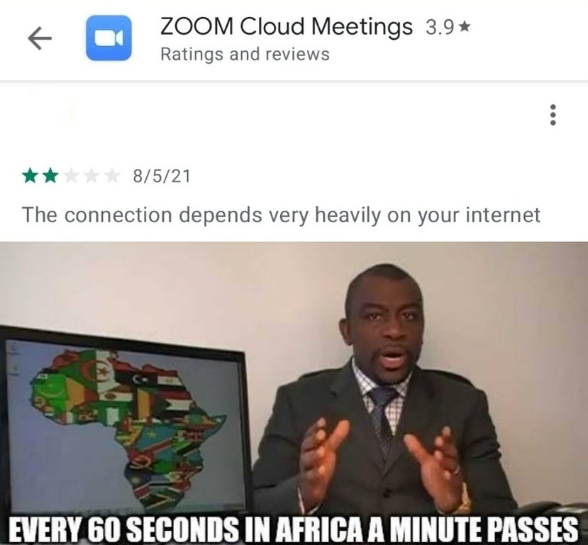 every 60 seconds in africa a minute passes - { Zoom Cloud Meetings 3.9 Ratings and reviews 8521 The connection depends very heavily on your internet 2 Every 60 Seconds In Africa A Minute Passes