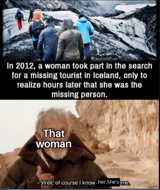 theology memes - In 2012, a woman took part in the search for a missing tourist in Iceland, only to realize hours later that she was the missing person. That woman Well, of course I know her.She's me.