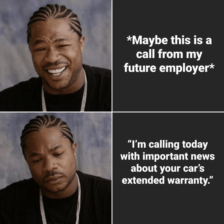 Meme - Maybe this is a call from my future employer I'm calling today with important news about your car's extended warranty."