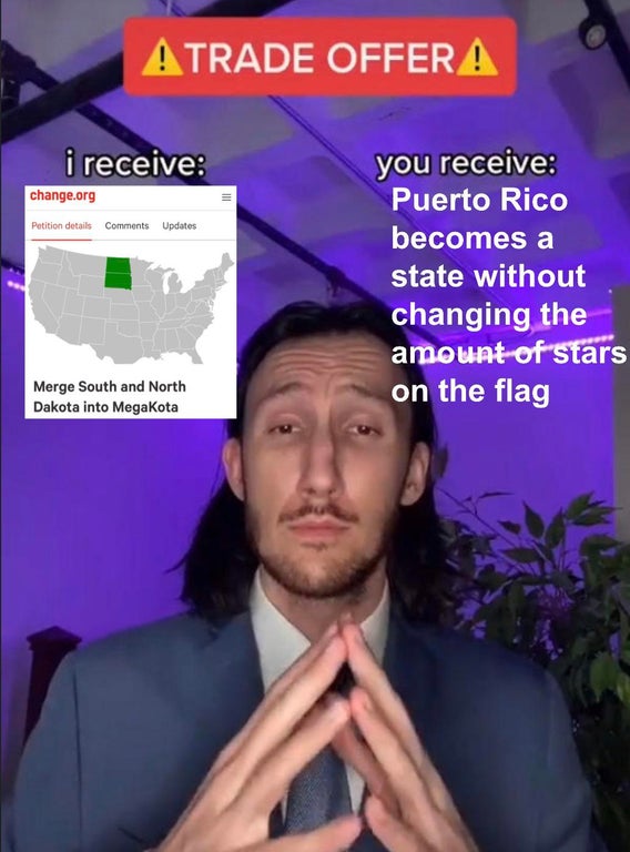 trade deal meme - Atrade Offer A i receive change.org Petition details Updates you receive Puerto Rico becomes a state without changing the amount of stars on the flag Merge South and North Dakota into Megakota