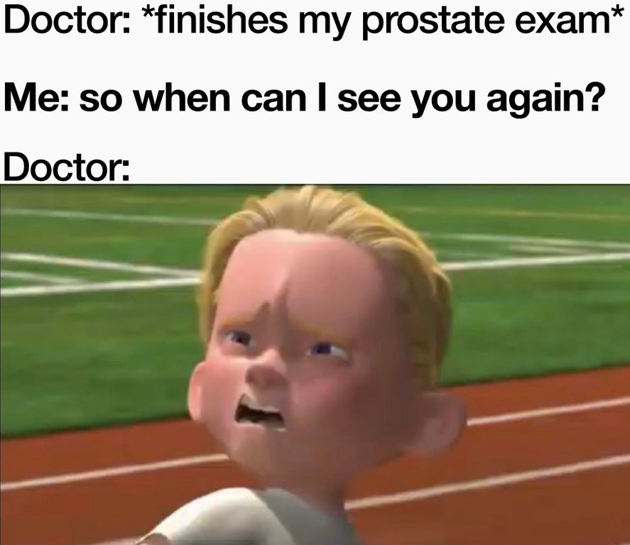 player - Doctor finishes my prostate exam Me so when can I see you again? Doctor