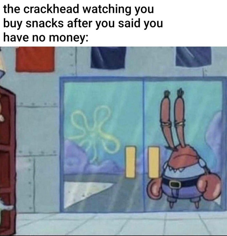 crackheads meme spongebob - the crackhead watching you buy snacks after you said you have no money