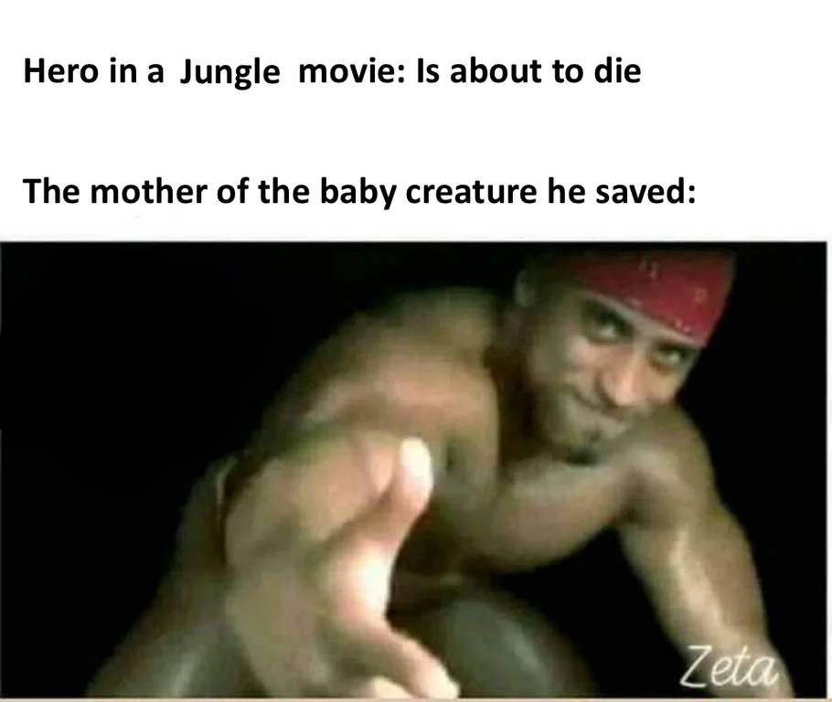 ricardo milos meme - Hero in a Jungle movie Is about to die The mother of the baby creature he saved Zeta