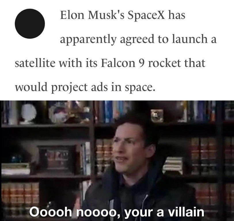 conversation - Elon Musk's SpaceX has apparently agreed to launch a satellite with its Falcon 9 rocket that would project ads in space. Ooooh noooo, your a villain