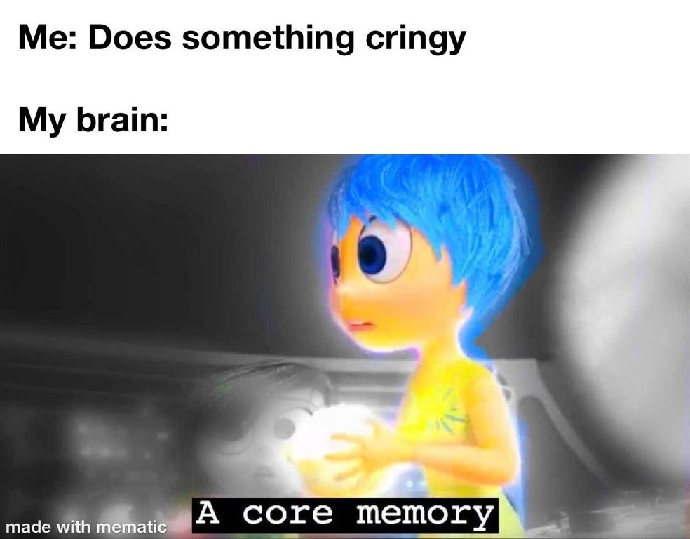 core memory meme - Me Does something cringy My brain A core memory made with mematic
