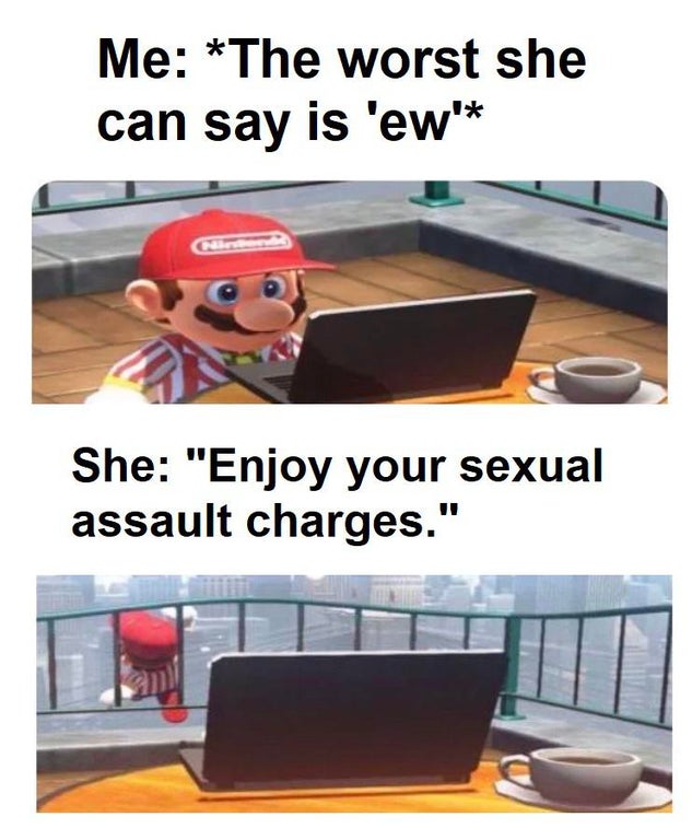 cartoon - Me The worst she can say is 'ew' She "Enjoy your sexual assault charges."