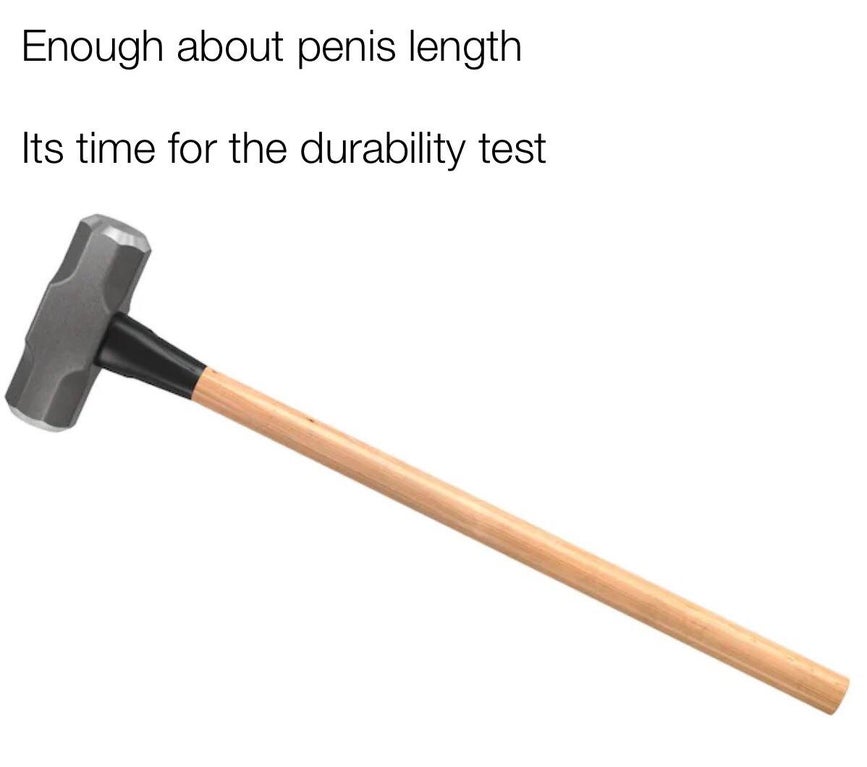 hammer - Enough about penis length Its time for the durability test