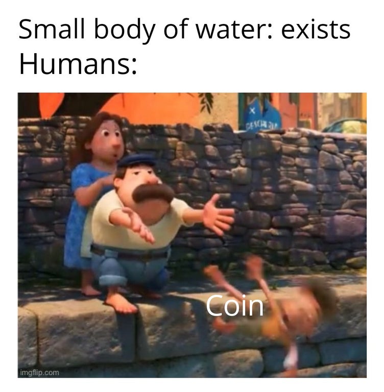luca meme - Small body of water exists Humans Coin imgflip.com
