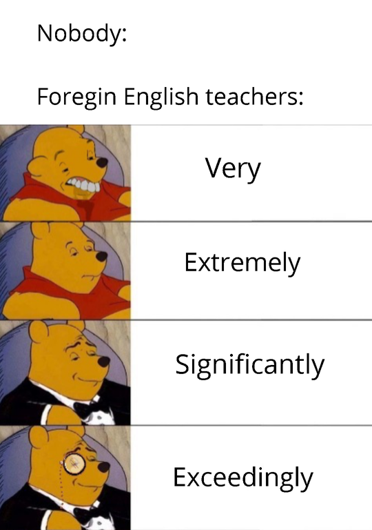 singapore memes - Nobody Foregin English teachers Very Extremely Significantly Exceedingly