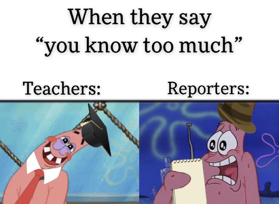 cartoon - When they say "you know too much Teachers Reporters C