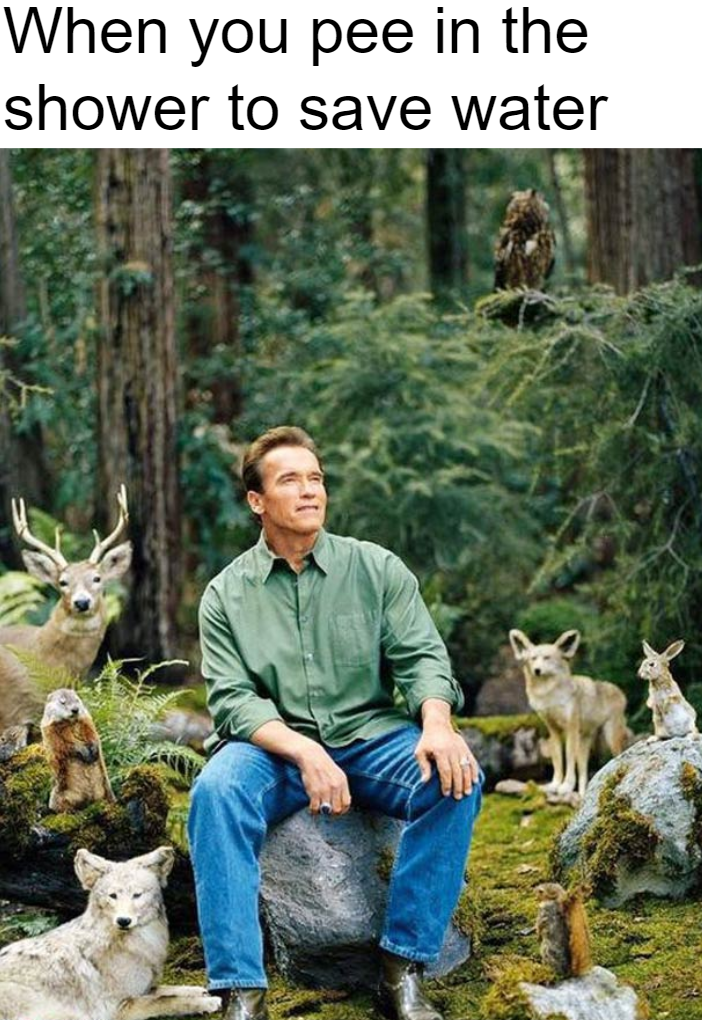 arnold nature meme template - When you pee in the shower to save water