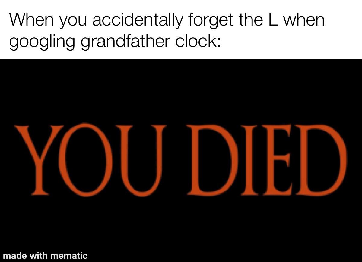 graphics - When you accidentally forget the L when googling grandfather clock You Died made with mematic