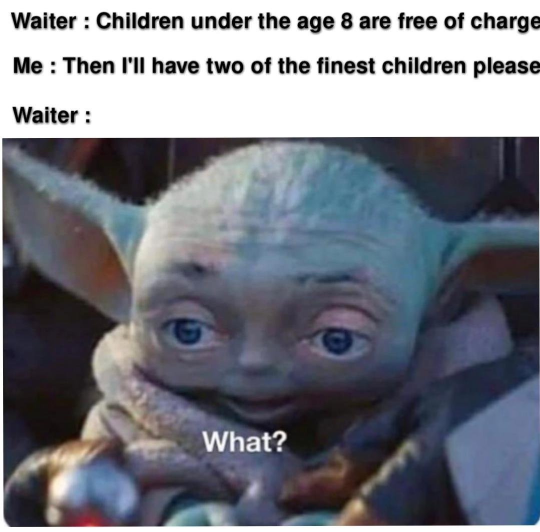 dank memes - baby yoda steve buscemi eyes - Waiter Children under the age 8 are free of charge Me Then I'll have two of the finest children please Waiter What?