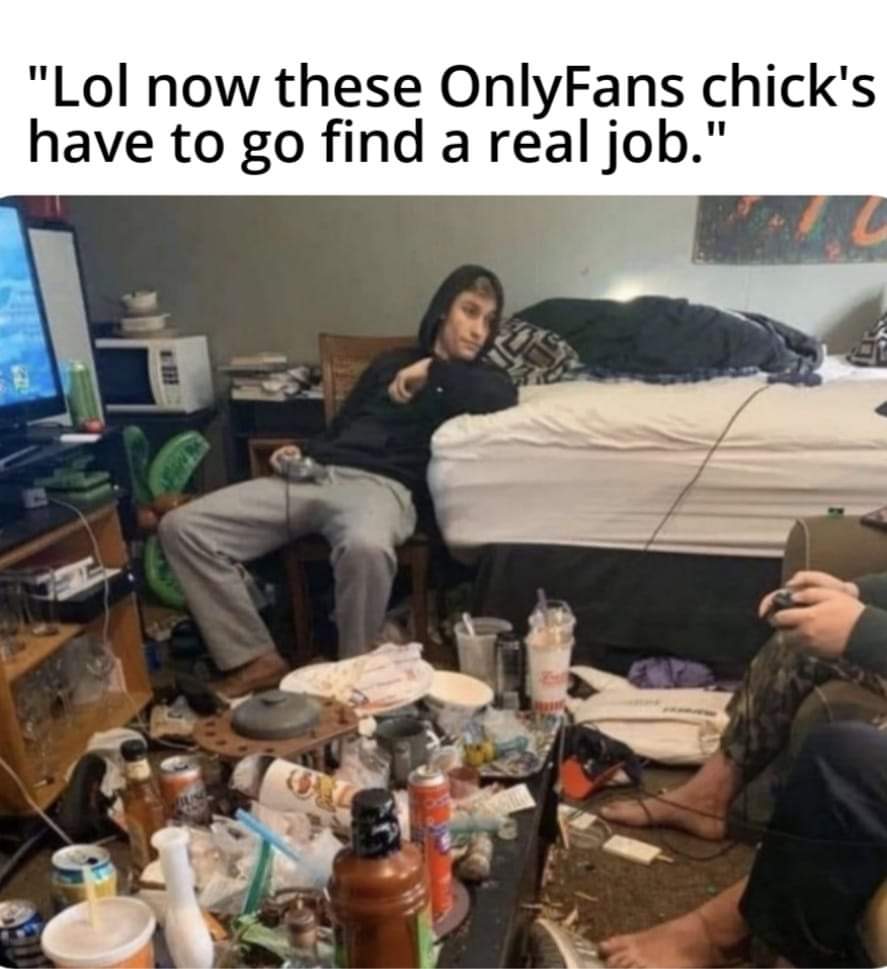 dank memes - femcel reddit - "Lol now these OnlyFans chick's have to go find a real job."