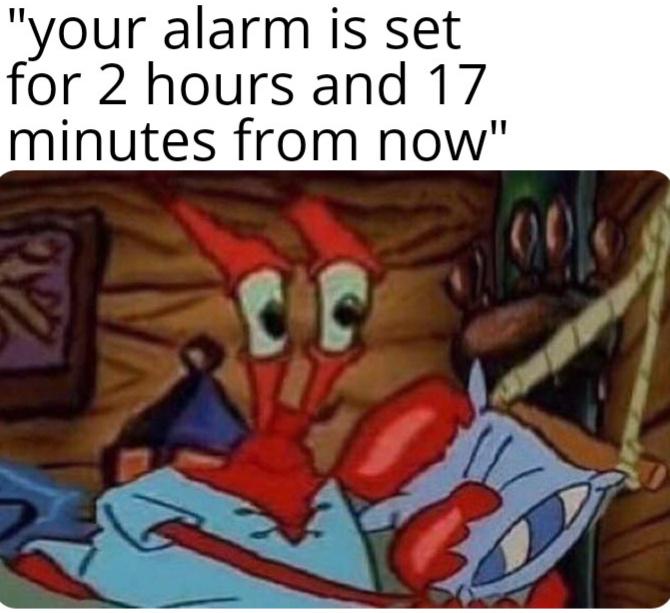 dank memes - your alarm is set for 2 hours meme - "your alarm is set for 2 hours and 17 minutes from now"