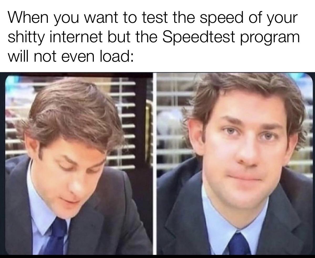 office memes - When you want to test the speed of your shitty internet but the Speedtest program will not even load