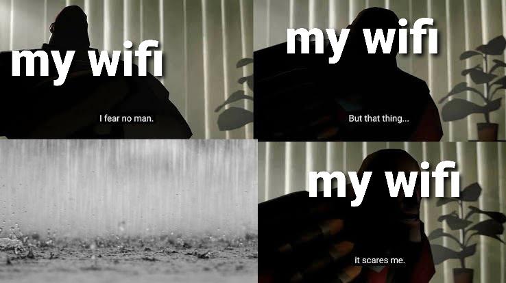 fear no man but that thing - my wifi my wifi I fear no man. But that thing... my wifi it scares me.