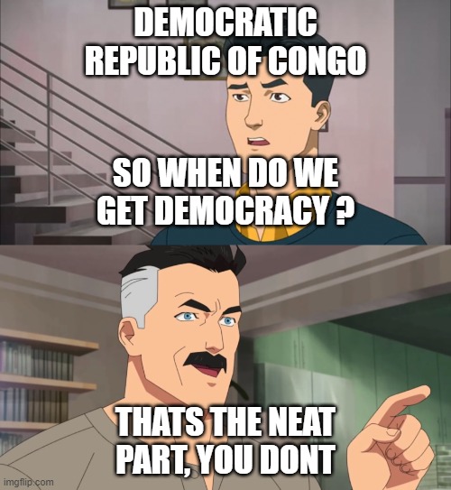 puducherry - Democratic Republic Of Congo So When Do We Get Democracy ? Thats The Neat Part, You Dont We imgflip.com