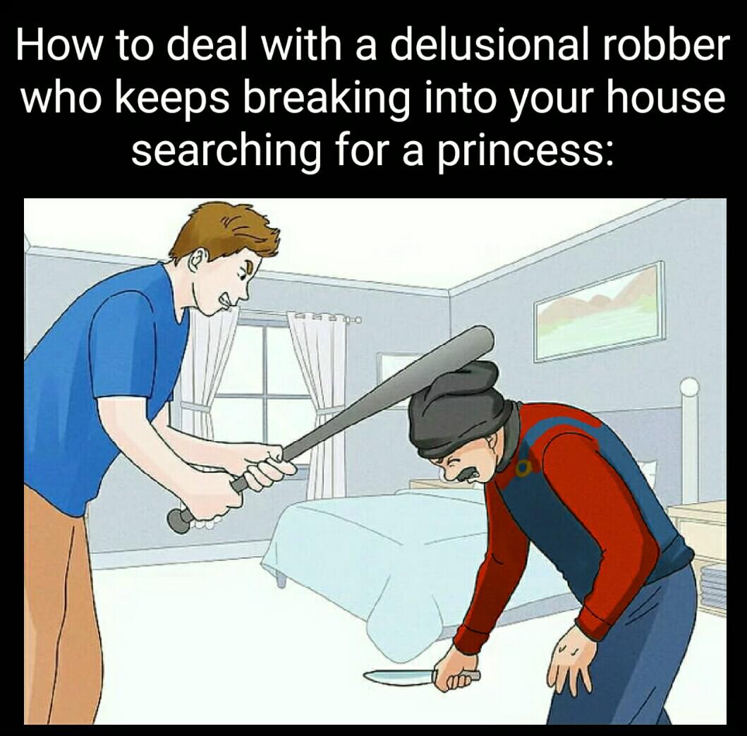get away with murder wikihow - How to deal with a delusional robber who keeps breaking into your house searching for a princess 0