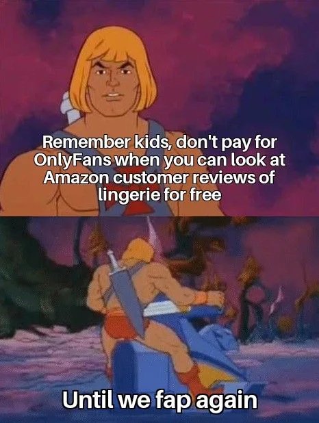 he man meme plantilla - Remember kids, don't pay for OnlyFans when you can look at Amazon customer reviews of lingerie for free Until we fap again