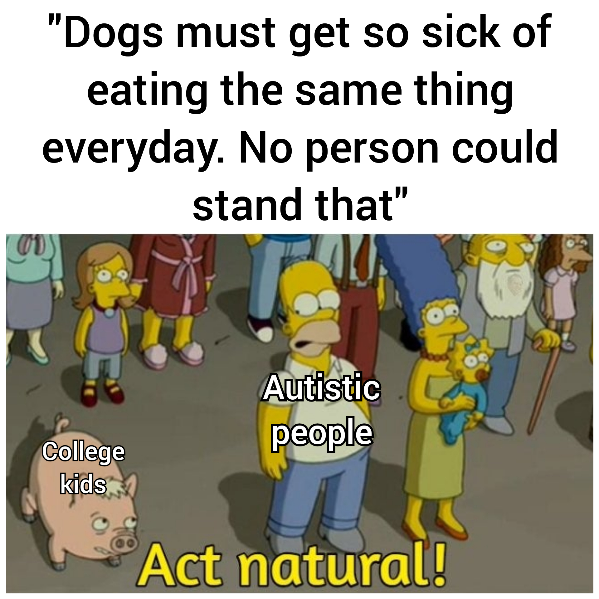 canada indigenous meme - "Dogs must get so sick of eating the same thing everyday. No person could stand that" 100 Autistic people College kids Act natural!