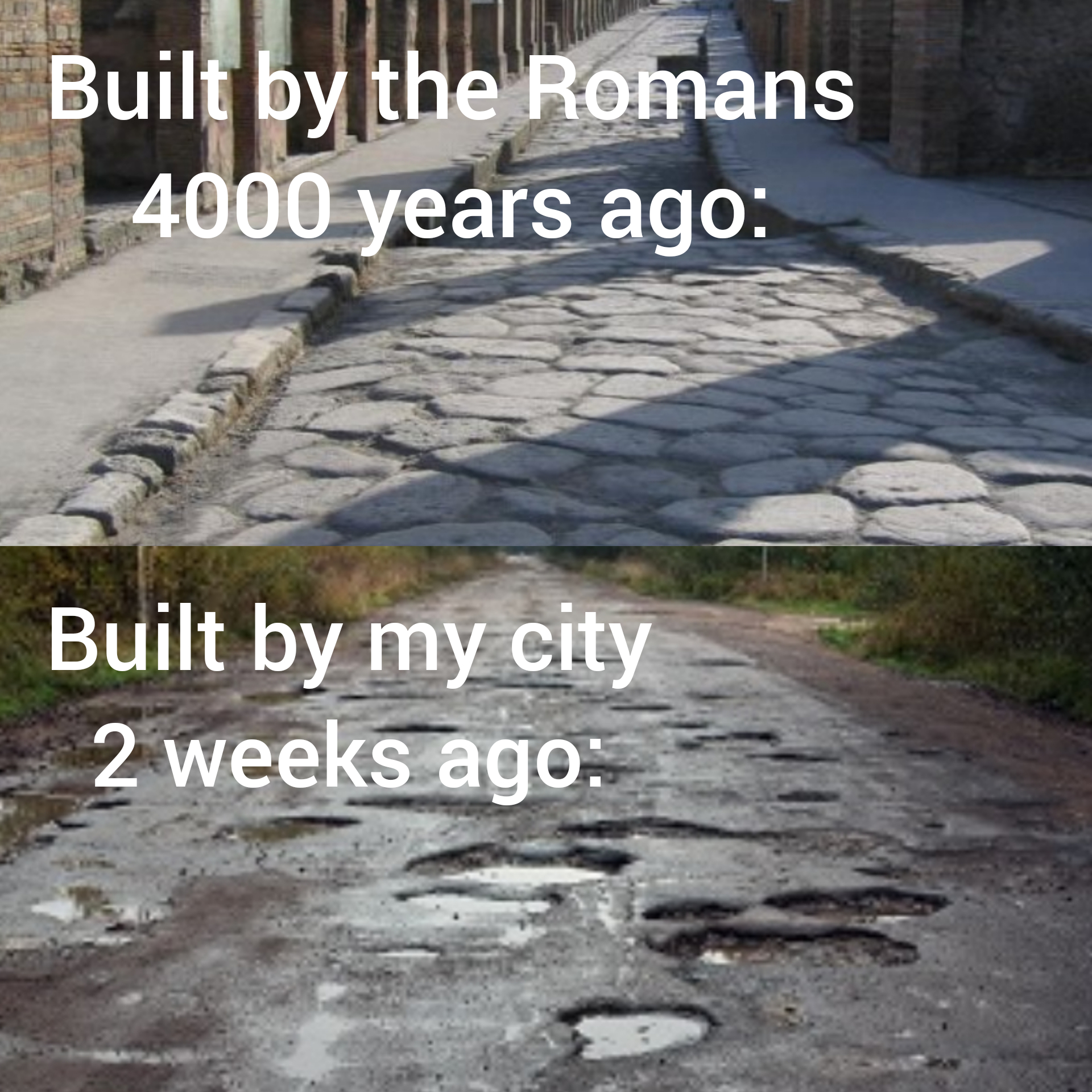paved road potholes - Built by the Romans 4000 years ago Built by my city 2 weeks ago