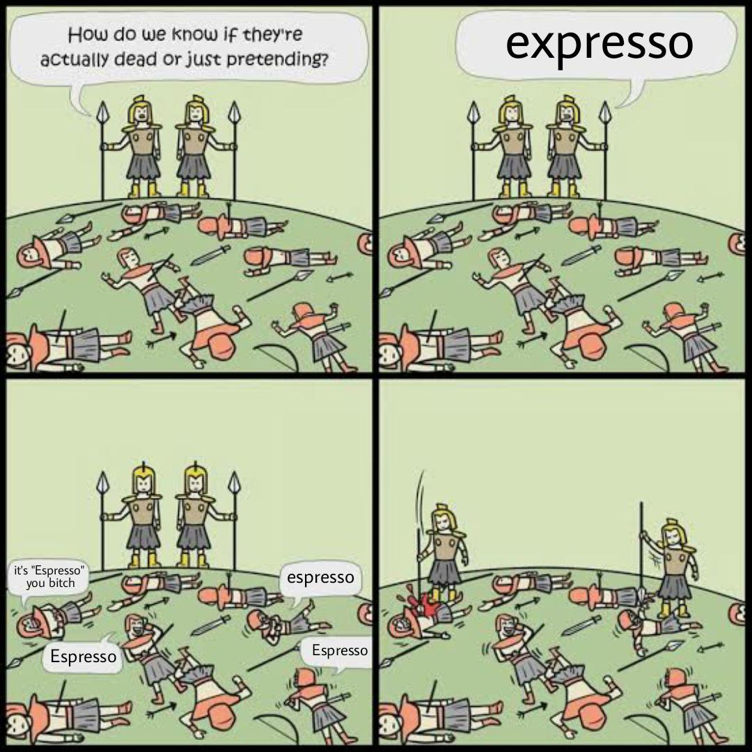do we know if they are dead - How do we know if they're actually dead or just pretending? expresso it's "Espresso you bitch espresso Espresso Espresso
