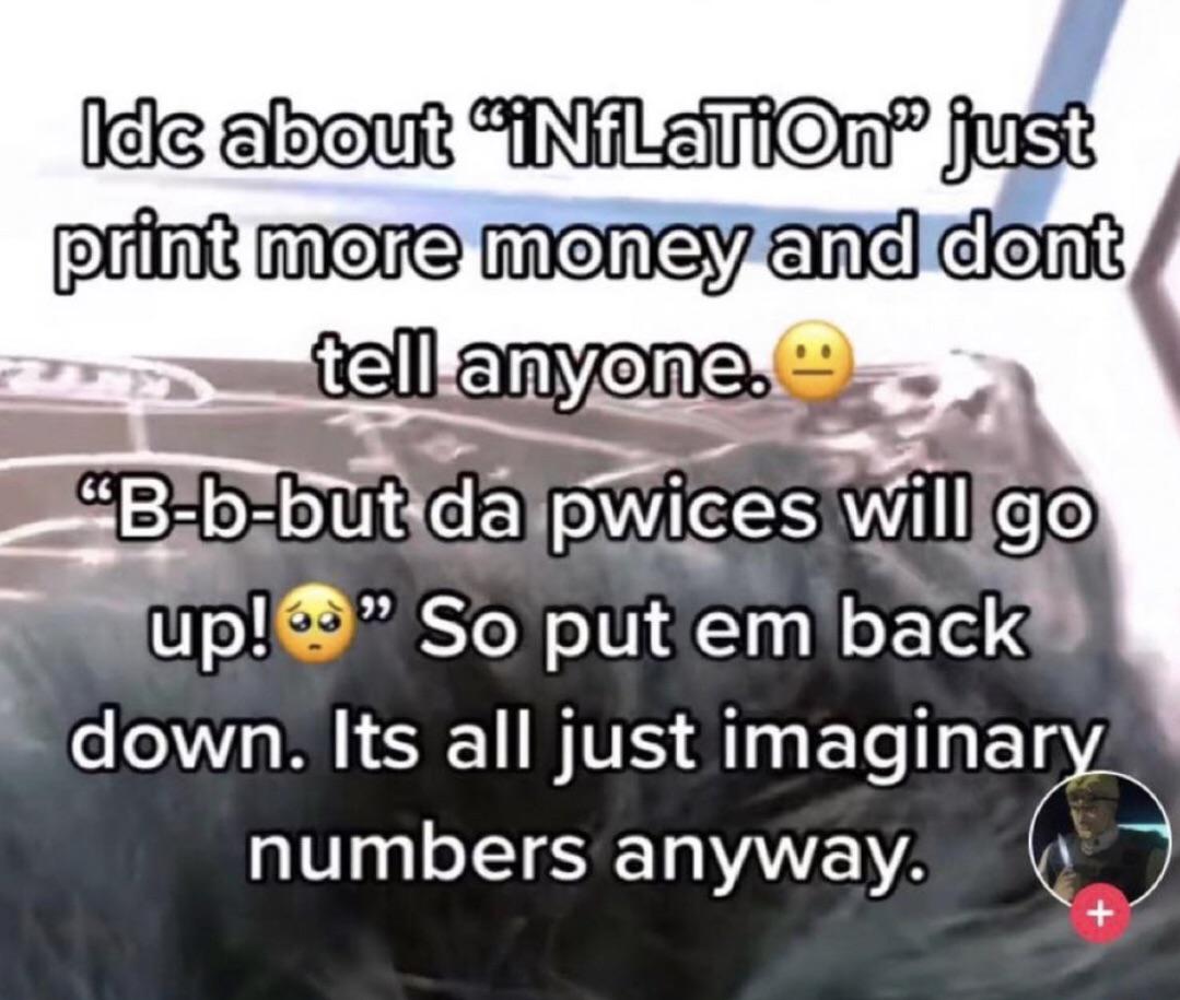 material - Ide about "Inflation just print more money and dont tell anyone. "Bbbut da pwices will go up! So put em back down. Its all just imaginary numbers anyway.