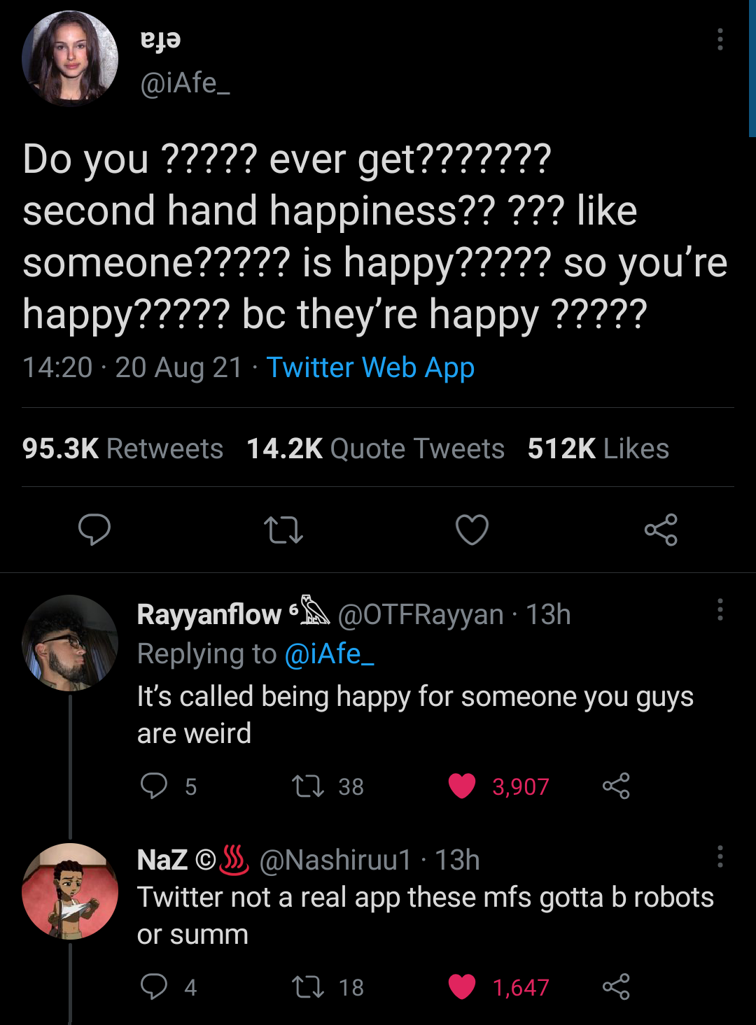 screenshot - ed Do you ????? ever get??????? second hand happiness?? ??? someone????? is happy????? so you're happy????? bc they're happy ????? 20 Aug 21 Twitter Web App Quote Tweets 22 Rayyanflow 13h It's called being happy for someone you guys are weird