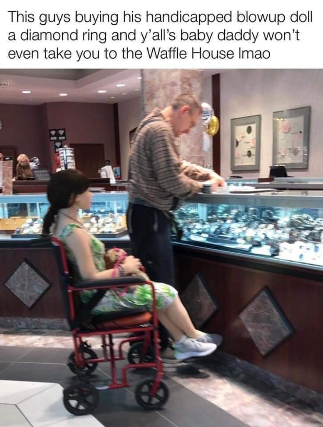 guy buying a sex doll a ring - This guys buying his handicapped blowup doll a diamond ring and y'all's baby daddy won't even take you to the Waffle House Imao w