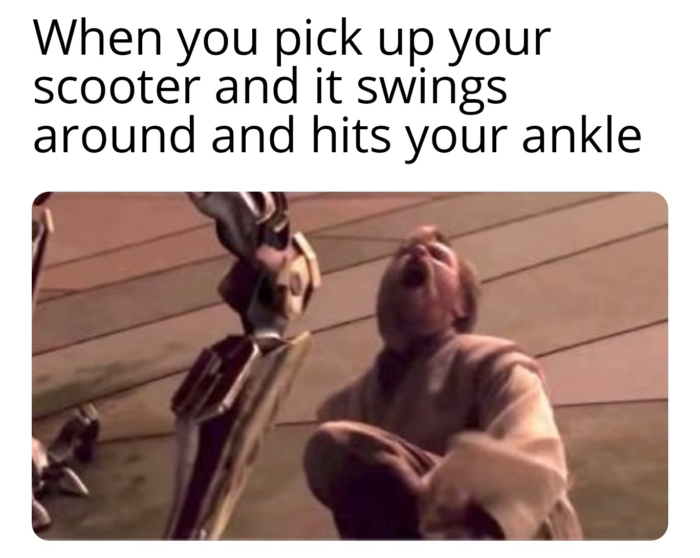 funny clean memes - When you pick up your scooter and it swings around and hits your ankle
