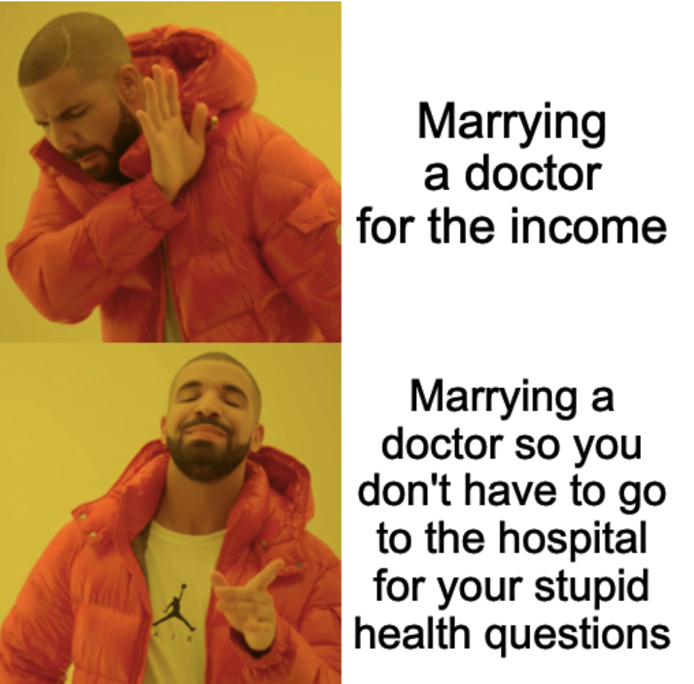 serial podcast meme - Marrying a doctor for the income Marrying a doctor so you don't have to go to the hospital for your stupid health questions