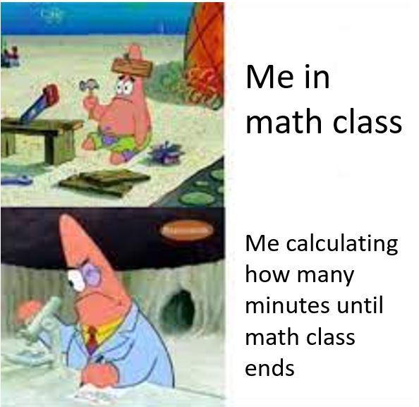patrick smart dumb meme template - Me in math class Me calculating how many minutes until math class ends