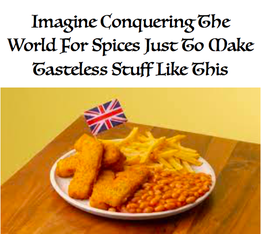 british food - Imagine Conquering The World For Spices Just To Make Tasteless Stuff This