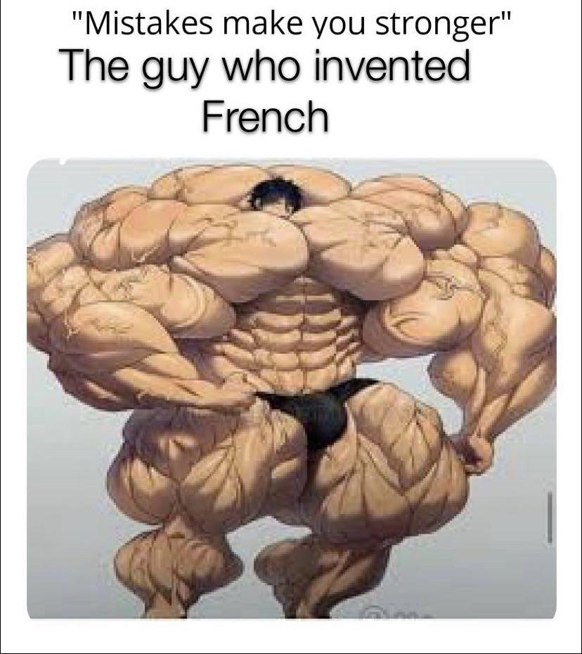 mistakes make you stronger meme - "Mistakes make you stronger" The guy who invented French
