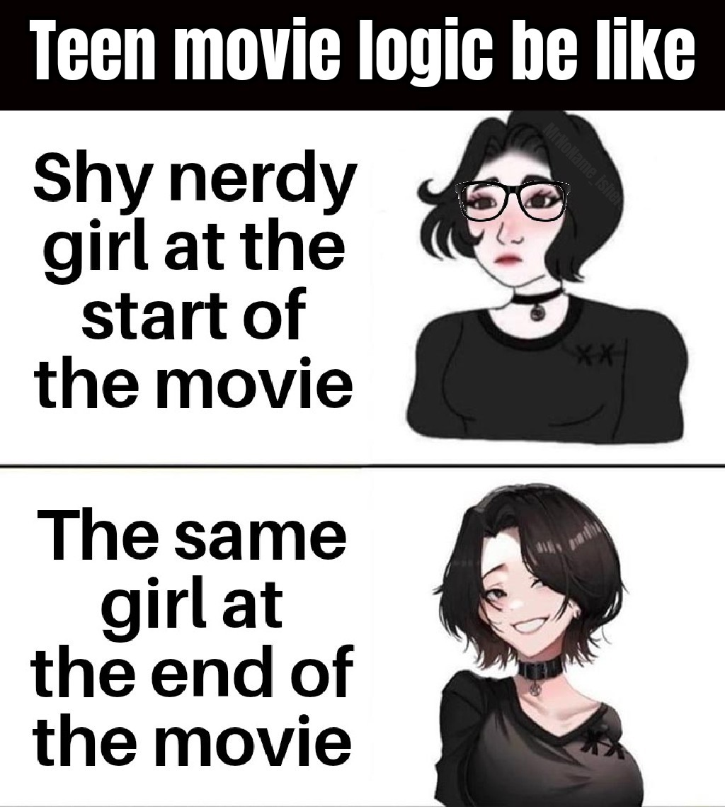 most super models meme - Teen movie logic be Shy nerdy girl at the start of the movie Mirkollame_Isle The same girl at the end of the movie