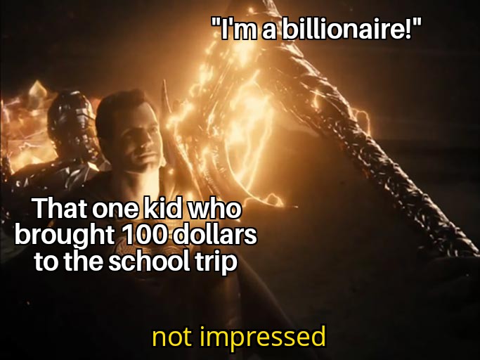 superman não me impressionou - "I'm a billionaire!" That one kid who brought 100 dollars to the school trip not impressed