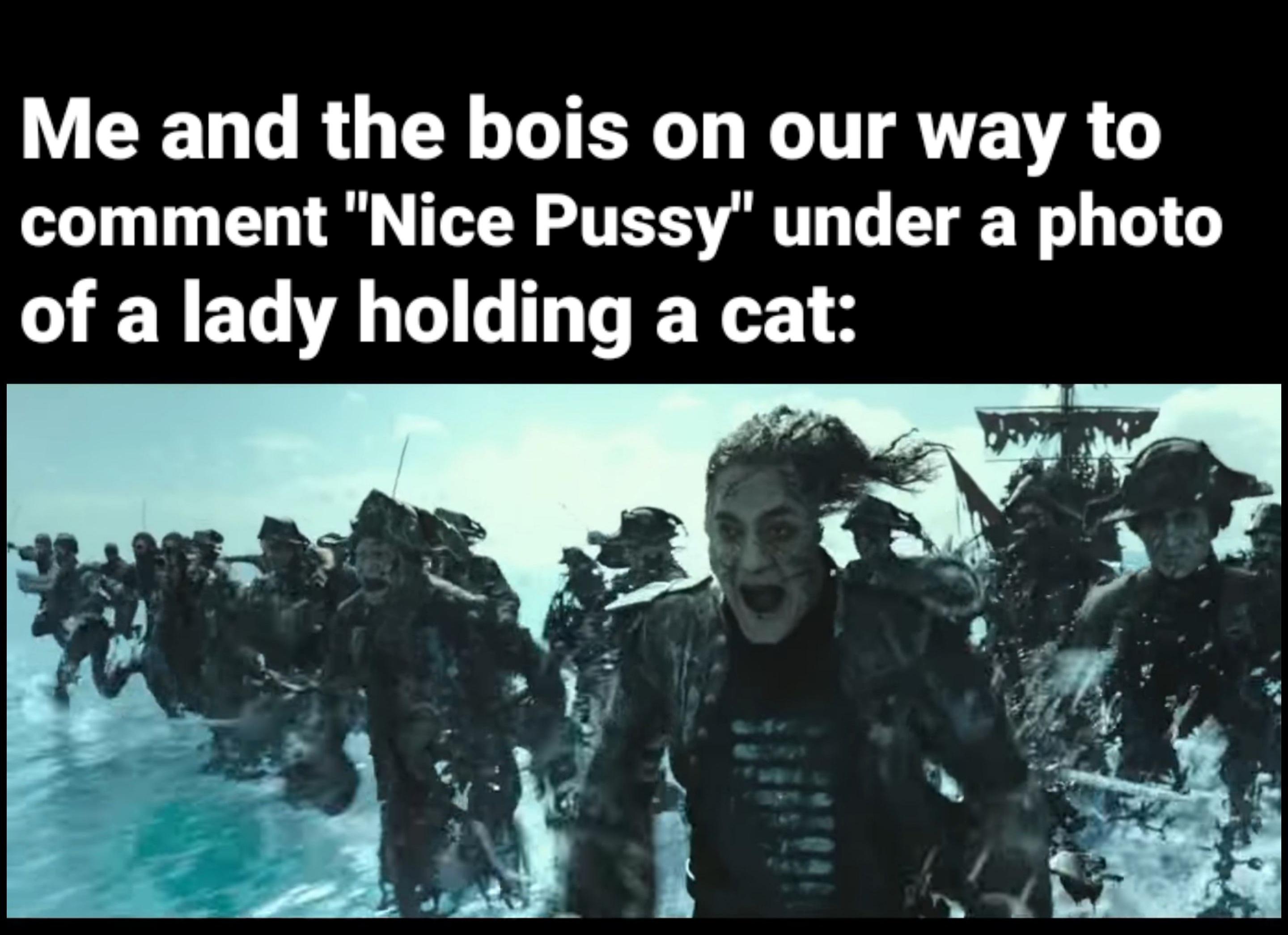 military - Me and the bois on our way to comment "Nice Pussy' under a photo of a lady holding a cat