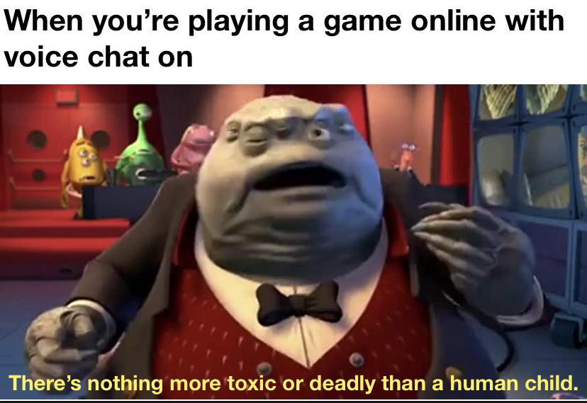 photo caption - When you're playing a game online with voice chat on There's nothing more toxic or deadly than a human child.