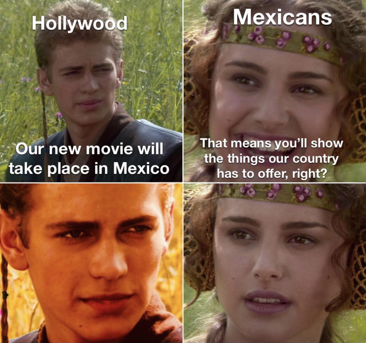star wars natalie portman meme template - Hollywood Mexicans Our new movie will take place in Mexico That means you'll show the things our country has to offer, right?