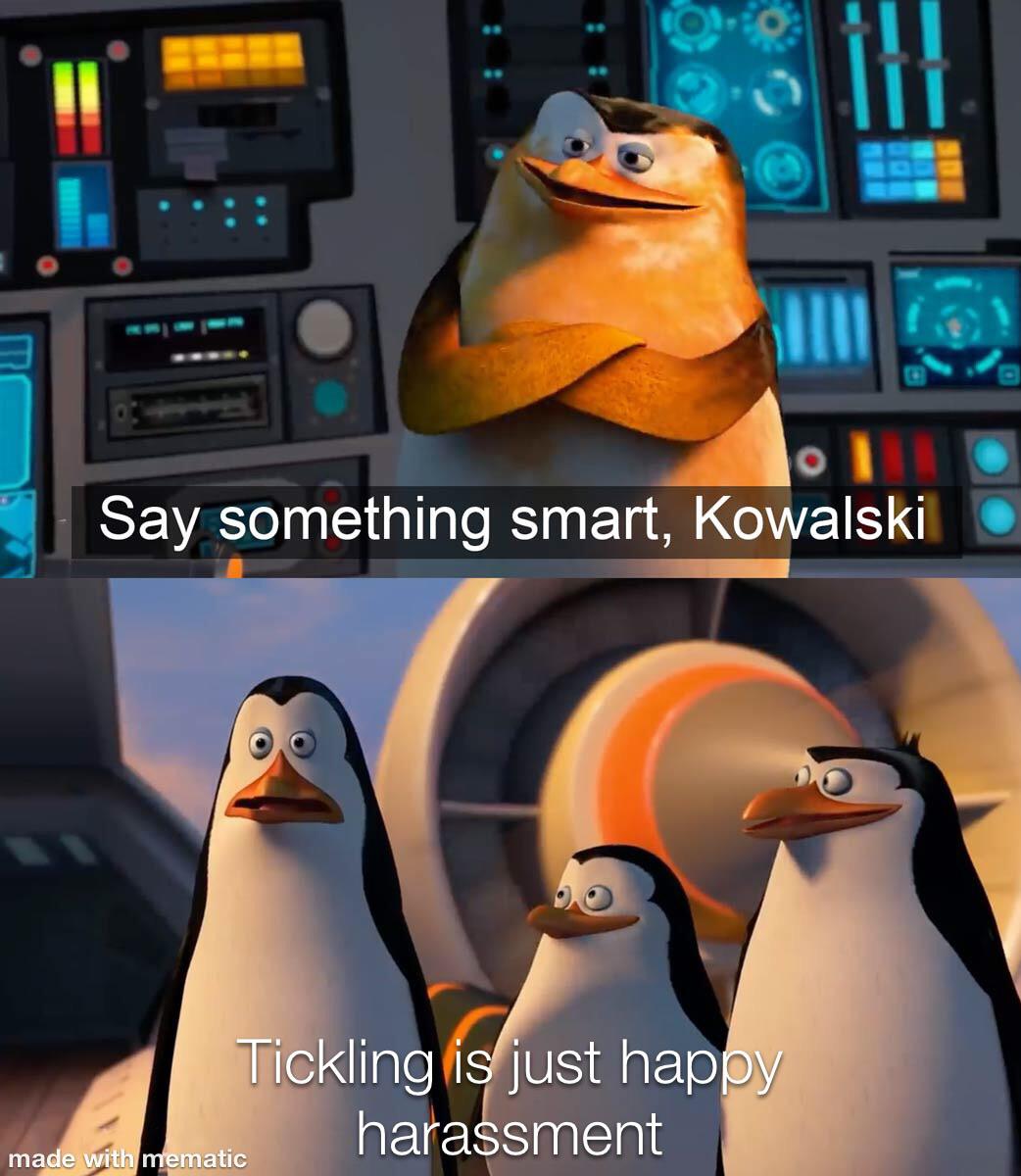 say something smart kowalski - Say something smart, Kowalski Tickling is just happy harassment made with mematic