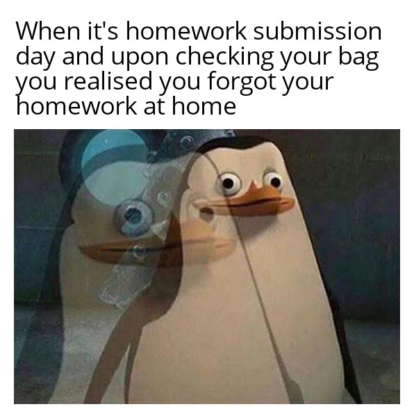traumatic flashback meme - When it's homework submission day and upon checking your bag you realised you forgot your homework at home