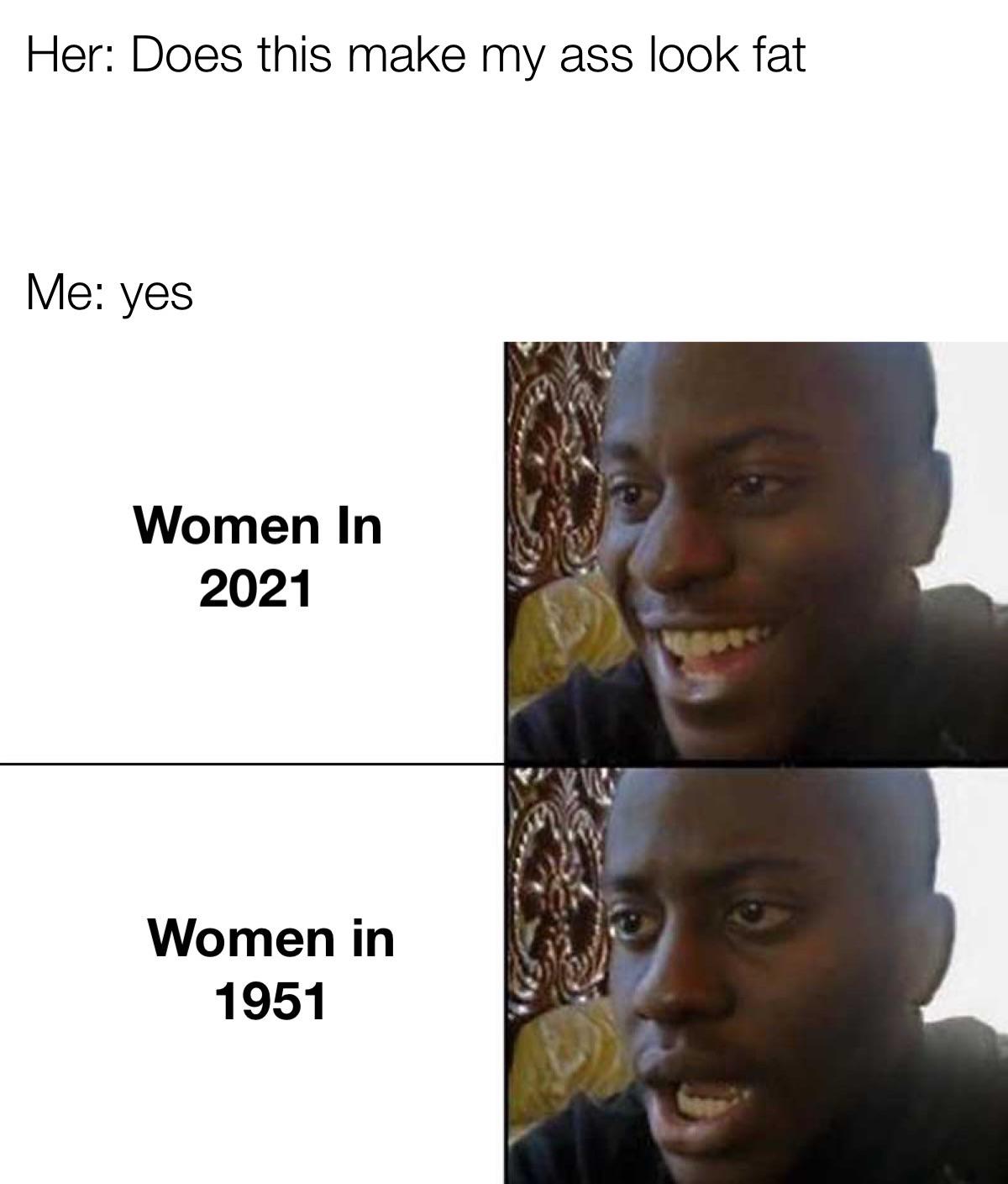 memes of school - Her Does this make my ass look fat Me yes Women In 2021 Women in 1951