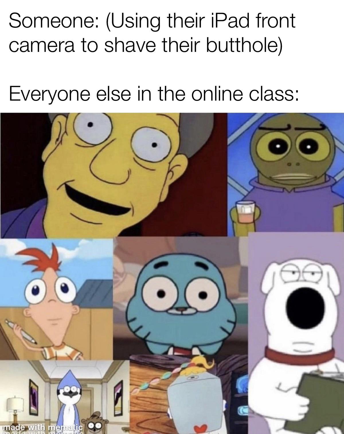 front facing cartoon characters - Someone Using their iPad front camera to shave their butthole Everyone else in the online class made with mematic