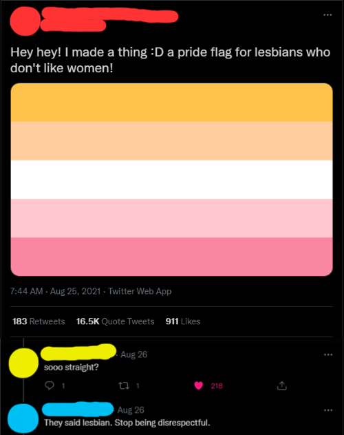 screenshot - Hey hey! I made a thing D a pride flag for lesbians who don't women! Twitter Web App 183 Quote Tweets 911 Aug 26 sooo straight? 21 218 1 Aug 26 They said lesbian. Stop being disrespectful.