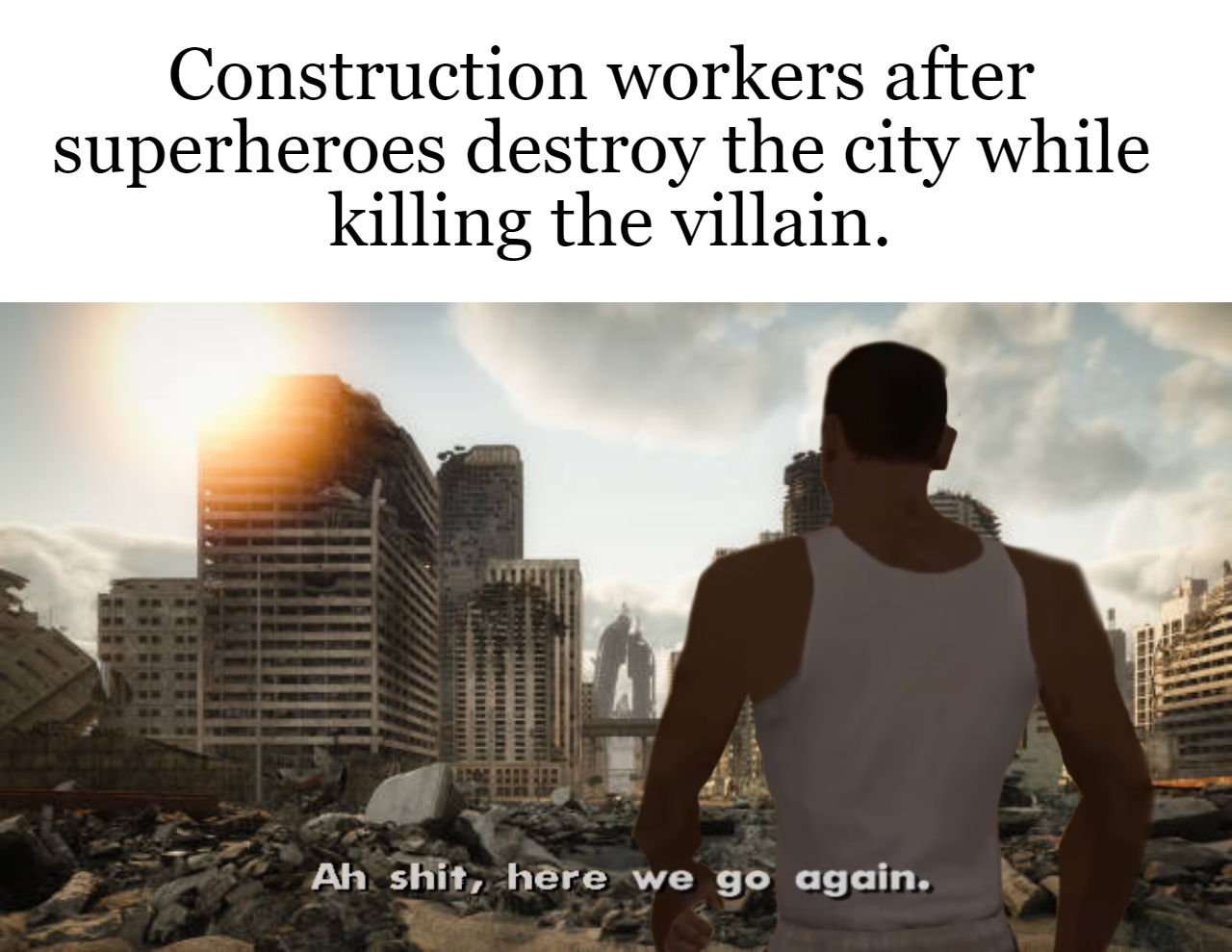 destoyed city - Construction workers after superheroes destroy the city while killing the villain. Ah shit, here we go again.