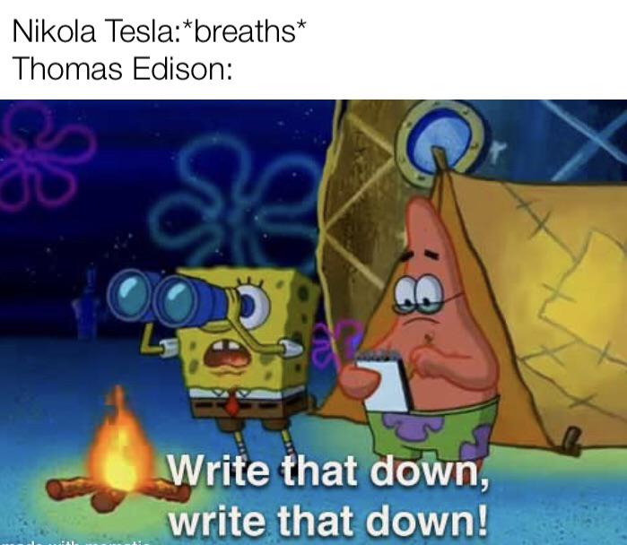 stalking my crush meme - Nikola Teslabreaths Thomas Edison Si Write that down, write that down!