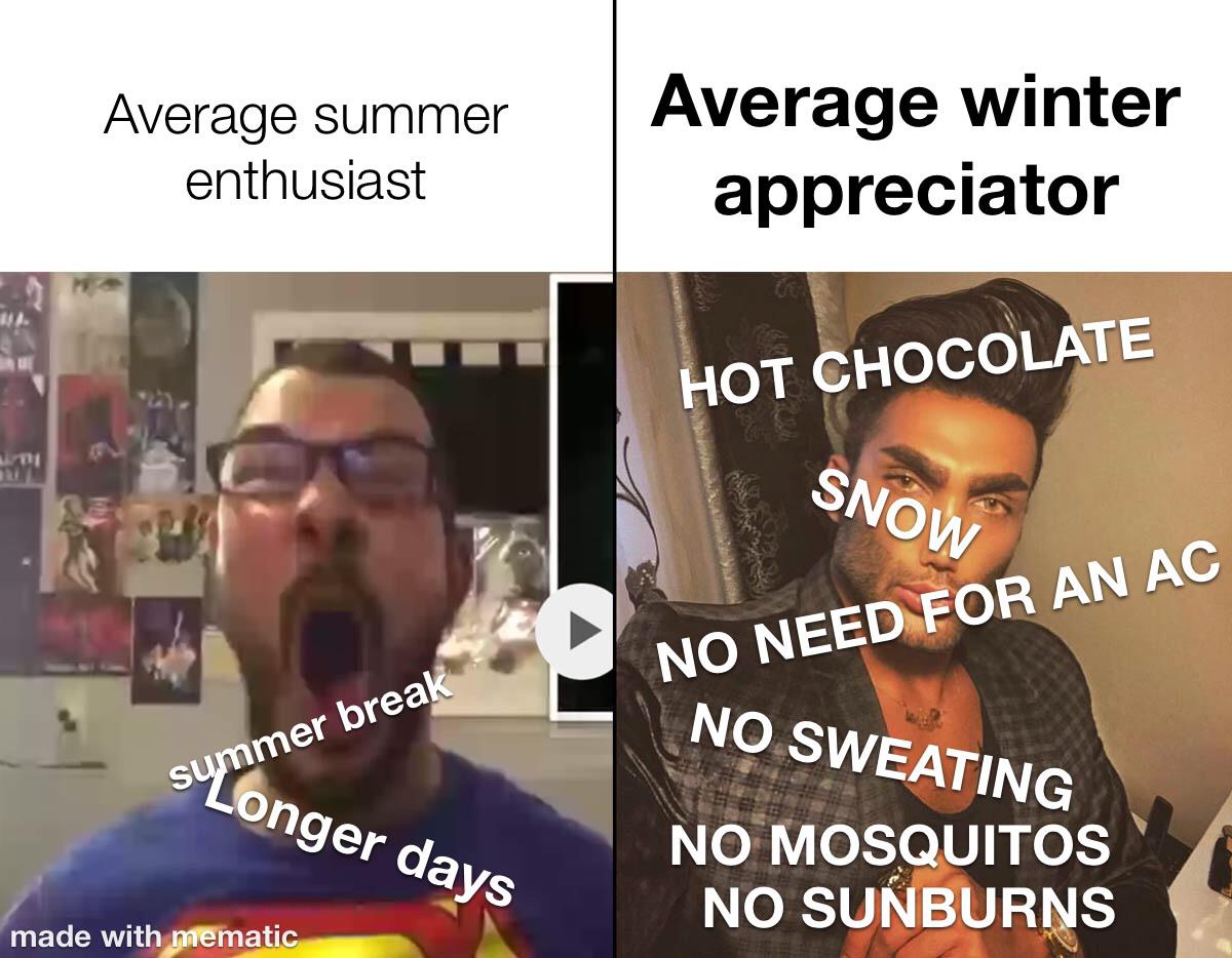 omega chad meme - Average summer enthusiast Average winter appreciator . Hot Chocolate Di Snow No Need For An Ac No Sweating summer break Longer days No Mosquitos No Sunburns made with mematic